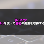 【jQuery】first()を使って最初の要素を取得する！